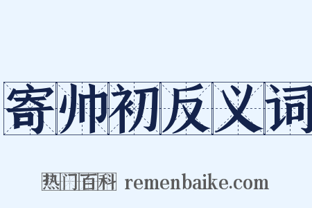 寄帅初反义词是什么意思的图片